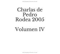 Charlas de Pedro Rodea 2005 Volumen IV