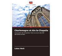 Charlemagne et Aix-la-Chapelle: Le souvenir de l'empereur franc au cours des 100 dernières années