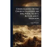 Charlemagne; Or the Church Delivered, an Epic Poem, Tr. by S. Butler and F. Hodgson