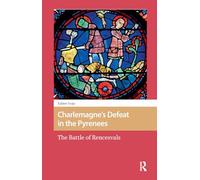Charlemagne’s Defeat in the Pyrenees: The Battle of Rencesvals (The Early Medieval North Atlantic)