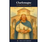 Charlemagne: The King Who Rebuilt the World (The Clio Library)