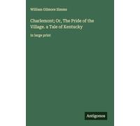 Charlemont; Or, The Pride of the Village. a Tale of Kentucky: in large print
