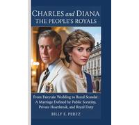 CHARLES AND DIANA: The People’s Royals: From Fairytale Wedding to Royal Scandal: A Marriage Defined by Public Scrutiny, Private Heartbreak, and Royal Duty