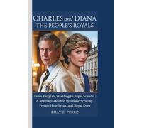 CHARLES AND DIANA: The People’s Royals: From Fairytale Wedding to Royal Scandal: A Marriage Defined by Public Scrutiny, Private Heartbreak, and Royal Duty