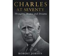 Charles at Seventy - Thoughts, Hopes & Dreams: Thoughts, Hopes and Dreams