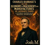 Charles Babbage's On the Economy of Machinery and Manufactures in Layman's Terms: A Victorian Masterclass in Industrial Optimization