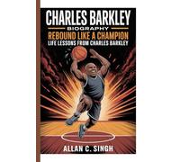 CHARLES BARKLEY BIOGRAPHY: REBOUND LIKE A CHAMPION: Life Lessons from Charles Barkley
