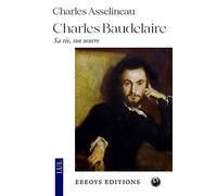 Charles Baudelaire: Sa vie, son oeuvre