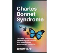 Charles Bonnet Syndrome: Ursachen, Symptome und Behandlung von visuellen Halluzinationen bei Menschen mit Sehverlust