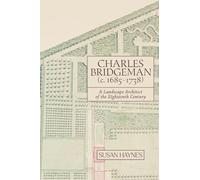Charles Bridgeman (c.1685-1738): A Landscape Architect of the Eighteenth Century (Garden and Landscape History)