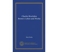 Charles Brockden Brown's Leben und Werke (Vol-1)