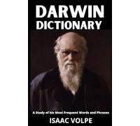 CHARLES DARWIN DICTIONARY. A Study of His Most Frequent Words and Phrases: The Essential Terms of Charles Darwin's Biology, Natural History, and Science.