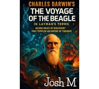 Charles Darwin's The Voyage of the Beagle in Layman's Terms: 40,000 Miles of Discovery that Toppled an Empire of Thought