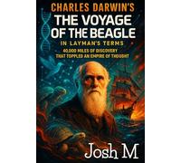 Charles Darwin's The Voyage of the Beagle in Layman's Terms: 40,000 Miles of Discovery that Toppled an Empire of Thought
