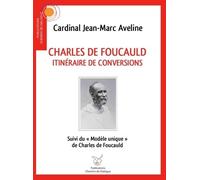 Charles de Foucauld, itinéraire de conversions: Suivi du "Modèle unique" de Charles de Foucauld