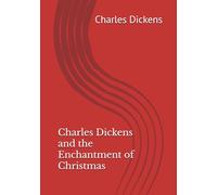 Charles Dickens and the Enchantment of Christmas