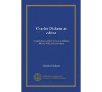 Charles Dickens as editor: being letters written by him to William Henry Wills, his sub-editor