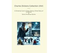 Charles Dickens Collection (XVI): Christmas Carol Prose Ghost Some (Top Classics)