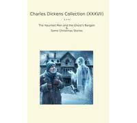 Charles Dickens Collection (XXXVII): Haunted Ghost Bargain Some Christmas (Top Classics)