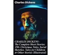 Charles Dickens - The Complete Short Stories: 190+ Christmas Tales Soc
