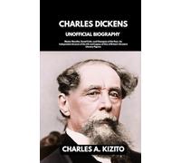 CHARLES DICKENS UNOFFICIAL BIOGRAPHY: Master Novelist, Social Critic, and Champion of the Poor. An Independent Account of the Life and Legacy of One of Britain’s Greatest Literary Figures