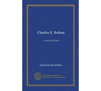 Charles E. Bolton (Vol-1): a memorial sketch