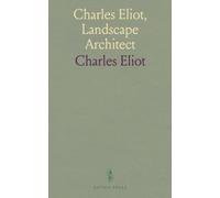 Charles Eliot, Landscape Architect: A Lover of Nature and of His Kind, Who Trained Himself for a New Profession, Practised It Happily and Through It Wrought Much Good