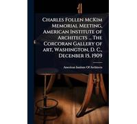 Charles Follen McKim Memorial Meeting, American Institute of Architects ... The Corcoran Gallery of art, Washington, D. C., Decenber 15, 1909