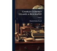 Charles Godfrey Leland; a Biography