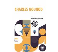 Charles Gounod: Autobiographical Reminiscences With Family Letters And Notes On Music From The French By The Hon. W. Hely Hutchinson
