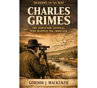 Charles Grimes: The Surveyor-General Who Mapped the Frontier: 17 (Shadows on the Map)