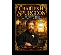 Charles H. Spurgeon: The Pulpit That Awakened a Nation: The Remarkable Life of the Preacher Who Filled London with the Sound of the Gospel