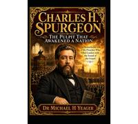 Charles H. Spurgeon: The Pulpit That Awakened a Nation: The Remarkable Life of the Preacher Who Filled London with the Sound of the Gospel