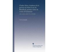 Charles Héon, fondateur de la paroisse de Saint-Louis de Blandford, premier colon du comté d'Arthabaska: moeurs, coutumes, épisodes de la vie d'autrefois