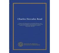 Charles Hercules Read: a tribute on his retirement from the British Museum and a record of the chief additions to the Department of British and ... Ethnography during his keepership, 1896-1921