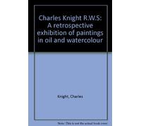 Charles Knight R.W.S: A retrospective exhibition of paintings in oil and watercolour