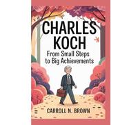 CHARLES KOCH: FROM SMALL STEPS TO BIG ACHIEVEMENTS