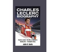CHARLES LECLERC BIOGRAPHY: Charles Leclerc: The Rise of Monaco's Racing Star - A Complete Story