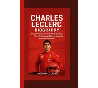 CHARLES LECLERC BIOGRAPHY: Speed, Passion, and the Pursuit of Glory - The Life, Career, and Rise of Monaco’s Formula 1 Superstar