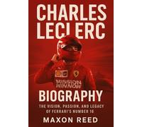 Charles Leclerc Biography: The Vision, Passion, and Legacy of Ferrari’s Number 16 (Modern biography series)
