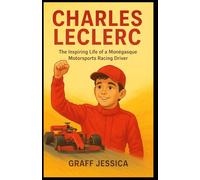CHARLES LECLERC: The Inspiring Life of a Monégasque Motorsports Racing Driver