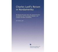 Charles Lyell's Reisen in Nordamerika: Mit Beobachtungen über die geognostischen Verhältnisse der Vereinigten Staaten, von Canada und New-Schottland
