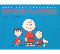 Charles M. Schulz and the Art of Peanuts: Only What's Necessary 75th Anniversary Edition
