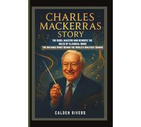 CHARLES MACKERRAS STORY: THE REBEL MAESTRO WHO REWROTE THE RULES OF CLASSICAL MUSIC The Untamed Spirit Behind the World’s Greatest Sounds