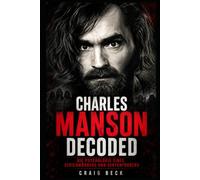 Charles Manson Decoded: Die Psychologie eines Serienmörders und Sektenführers