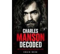 Charles Manson Decoded: The Psychology of a Serial Killer Cult Leader (DECODED by Craig Beck)