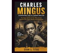 CHARLES MINGUS AN INSPIRATIONAL STORY OF A LEGENDARY MUSIC ICON: The Angry Genius of Jazz Who Turned Emotion Into Chaos, Beauty, and Revolution (musical moment for some jazz men)