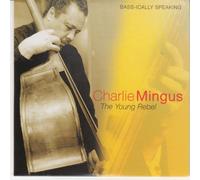 Charles Mingus - Bass-Ically Speaking: the Young Rebel