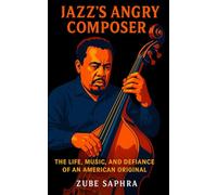 Charles Mingus: Jazz’s Angry Composer: The Life, Music, and Defiance of an American Original