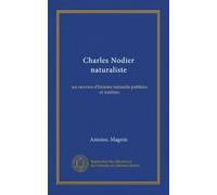 Charles Nodier naturaliste: ses oeuvres d'histoire naturelle publiées et inédites